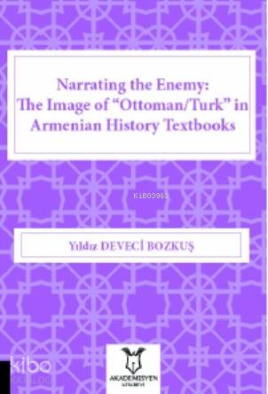 Narrating the Enemy: The Image of "Ottoman/Turk" in Armenian History T