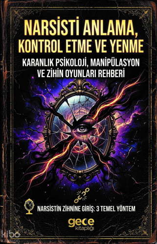 Narsisti Anlama Kontrol Etme ve Yenme;Karanlık Psikoloji, Manipülasyon ve Zihin Oyunları Rehberi