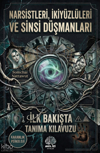 Narsistleri İkiyüzlüleri ve Sinsi Düşmanları İlk Bakışta Tanıma Klavuzu;Karanlık Psikoloji