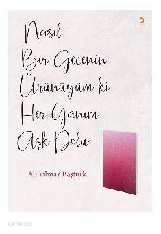 Nasıl Bir Gecenin Ürünüyüm ki Her Yanım Aşk Dolu