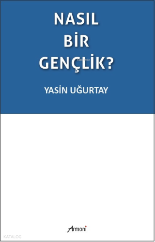 Nasıl Bir Gençlik? | Yasin Uğurtay | Armoni Yayınları