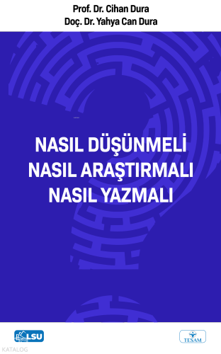 Nasıl Düşünmeli? Nasıl Araştırmalı? Nasıl Yazmalı?