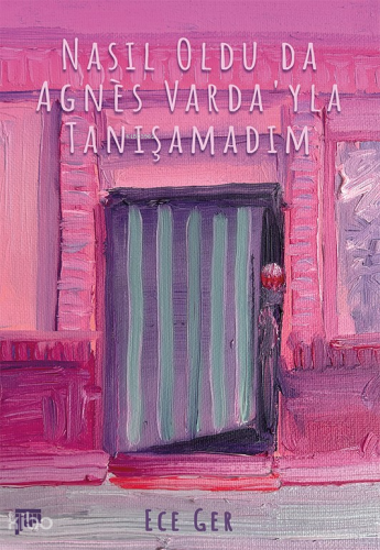 Nasıl Oldu da Agnès Varda’yla Tanışamadım