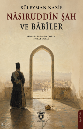 Nâsıruddîn Şah ve Bâbîler | Süleyman Nazif | Dorlion Yayınevi