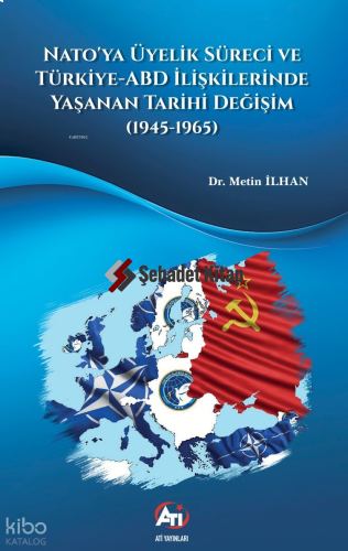 Nato’ya Üyelik Süreci Ve Türkiye-ABD İlişkilerinde Yaşanan Tarihi Değişim (1945-1965)