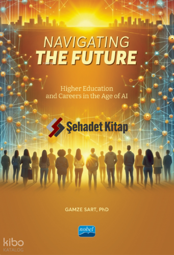 Navigating The Future;Higher Education and Careers in The Age of AI