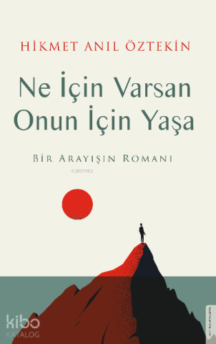 Ne İçin Varsan Onun İçin Yaşa;Bir Arayışın Romanı | Hikmet Anıl Özteki