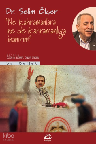 Ne Kahramanlara Ne de Kahramanlığa İnanırım | Selim Ölçer | İletişim Y