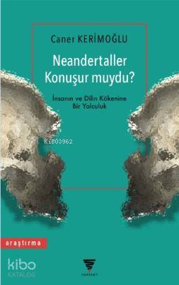 Neandertaller Konuşur muydu?; İnsanın ve Dilin Kökenine Bir Yolculuk