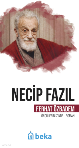 Necip Fazıl;Öncülerin İzinde | Ferhat Özbadem | Beka Yayınları
