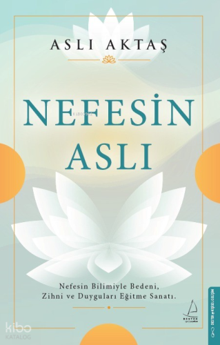 Nefesin Aslı;Nefesin Bilimiyle Bedeni, Zihni ve Duyguları Eğitme Sanatı