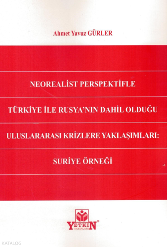 Neorealist Perspektifle Türkiye ile Rusya'nın Dahil Olduğu Uluslararası Krizlere Yaklaşımları: Suriye Örneği