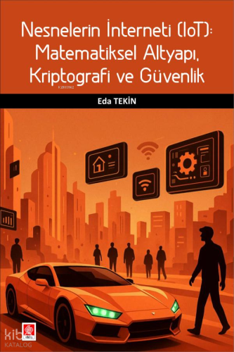 Nesnelerin İnterneti (Iot): Matematiksel Altyapı, Kriptografi ve Güvenlik Eda Tekin