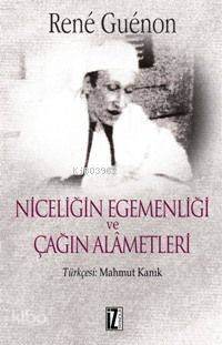 Niceliğin Egemenliği ve Çağın Alâmetleri | Rene Guenon | İz Yayıncılık
