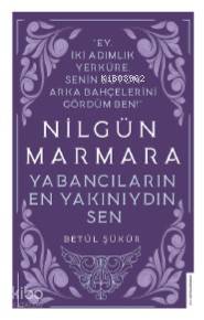 Nilgün Marmara-Yabancıların En Yakını Sendin; Ey İki Adımlık Yerküre, Senin Bütün Arka Bahçelerini Gördüm Ben!