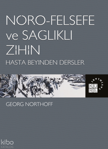 Nöro-Felsefe ve Sağlıklı Zihin Hasta Beyinden Dersler | Georg Northoff
