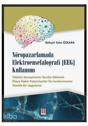 Nöropazarlamada Elektroensefalografi (EEG) Kullanımı; Tüketici Deneyiminin Tercihe Etkisinin Olaya İlişkin Potansiyeller İle İncelenmesine Yönelik Bir Uyg