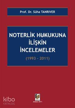Noterlik Hukukuna İlişkin İncelemeler (1993-2011)