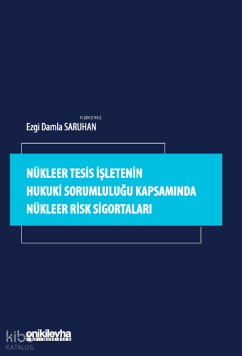 Nükleer Tesis İşletenin Hukuki Sorumluluğu Kapsamında Nükleer Risk Sigortaları