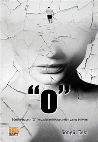 'O'; Bütün Yaraların 'O' ile Başlayan Hikayesinden Yalnız Biriyim!