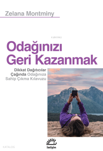 Odağınızı Geri Kazanmak;Dikkat Dağıtıcılar Çağında Odağınıza Sahip Çıkma Kılavuzu