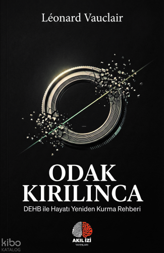 Odak Kırılınca;DEHB ile Hayatı Yeniden Kurma Rehberi