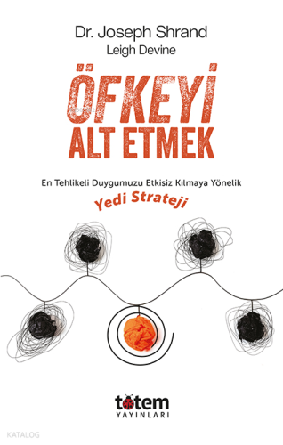 Öfkeyi Alt Etmek; En Tehlikeli Duygumuzu Etkisiz Kılmaya Yönelik Yedi Strateji