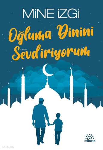 Oğluma Dinini Sevdiriyorum | Mine İzgi | Mihenk Kitap
