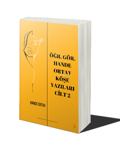 Öğr. Gör. Hande Ortay Köşe Yazıları Cilt 2