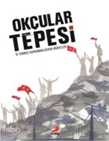 Okçular Tepesi; 15 Temmuz Kahramanlarının Hikayeleri | Kolektif | Erde