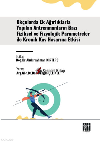 Okçularda Ek Ağırlıklarla Yapılan Antrenmanların Bazı Fiziksel Ve Fizyolojik Parametreler İle Kronik Kas Hasarına Etkisi