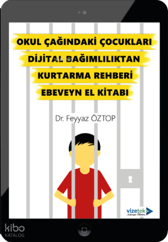 Okul Çağındaki Çocukları Dijital Bağımlılıktan Kurtarma Rehberi Ebevey