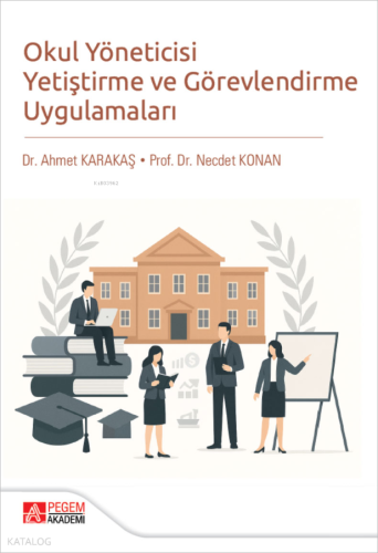 Okul Yöneticisi Yetiştirme ve Görevlendirme Uygulamaları | Ahmet Karak