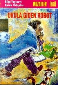 Okula Giden Robot | Muzaffer İzgü | Bilgi Yayınevi