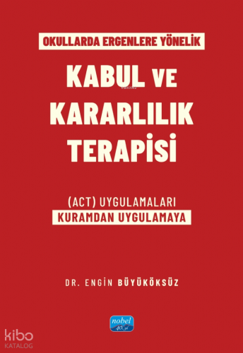 Okullarda Ergenlere Yönelik Kabul ve Kararlılık Terapisi ;(ACT) Uygulamaları - Kuramdan Uygulamaya