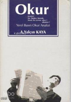 Okur Kimdir? Ne, Neden, Nerede, Nasıl, Ne Zaman Okur? Okumaz?; Yerel Basın Okur Analizi