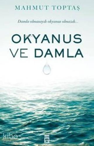 Okyanus ve Damla; Damla Olmasaydı Okyanus Olmazdı... | Mahmut Toptaş |