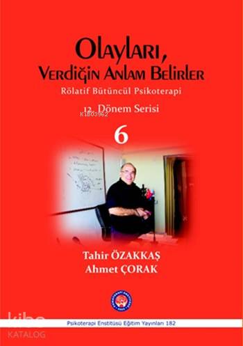 Olayları, Verdiğin Anlam Belirler; Rölatif Bütüncül Psikoterapi 12. Dönem Serisi 6