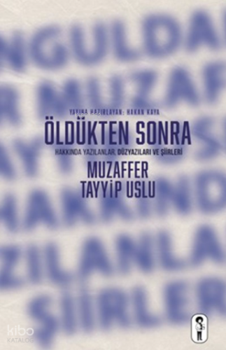 Öldükten Sonra ;Muzaffer Tayyip Uslu Hakkında Yazılanlar Düzyazıları ve Şiirleri