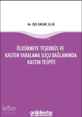 Öldürmeye Teşebbüs ve Kasten Yaralama Suçu Bağlamında Kastın Tespiti