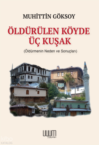 Öldürülen Köyde Üç Kuşak;Öldürmenin Neden ve Sonuçları | Muhittin Göks