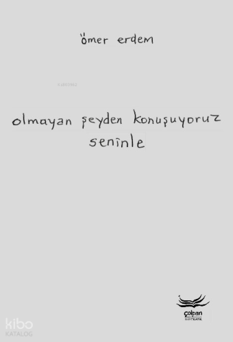 Olmayan Şeyden Konuşuyoruz Seninle | Ömer Erdem | Çolpan Kitap
