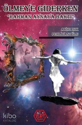 Ölmeye Giderken; Rahman Aynaya Baktı