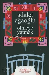Ölmeye Yatmak; Dar Zamanlar 1 | Adalet Ağaoğlu | Türkiye İş Bankası Kü