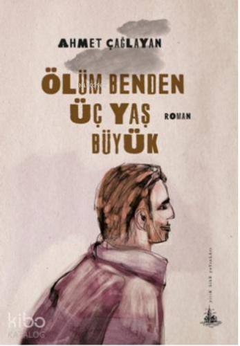 Ölüm Benden Üç Yaş Büyük | Ahmet Çağlayan | Yitik Ülke Yayınları