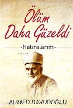 Ölüm Daha Güzeldi; Hatıralarım | Ahmed Davudoğlu | Şamil Yayınevi