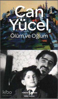 Ölüm ve Oğlum | Can Yücel | Türkiye İş Bankası Kültür Yayınları