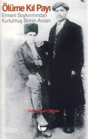 Ölüme Kıl Payı; Ermeni Soykırımından Kurtulmuş Birinin Anıları