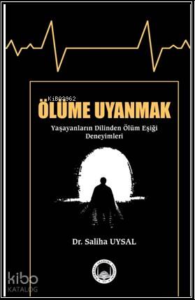 Ölüme Uyanmak (Yaşayanların Dilinden Ölüm Eşiği Deneyimleri) | Saliha 