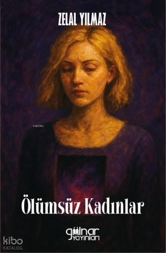 Ölümsüz Kadınlar | Zelal Yılmaz | Gülnar Yayınları